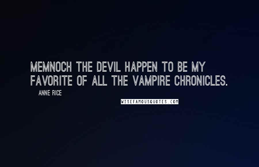 Anne Rice Quotes: Memnoch the Devil happen to be my favorite of all The Vampire Chronicles.