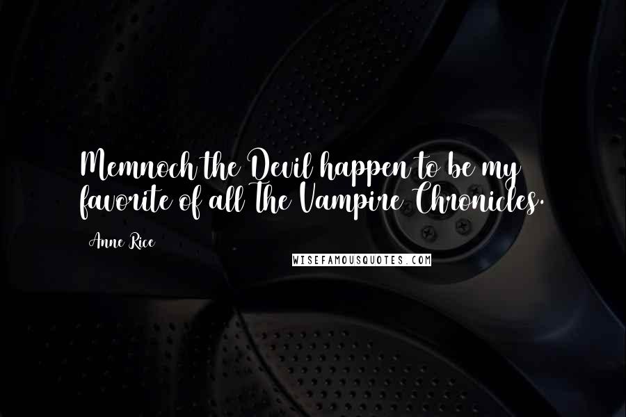 Anne Rice Quotes: Memnoch the Devil happen to be my favorite of all The Vampire Chronicles.