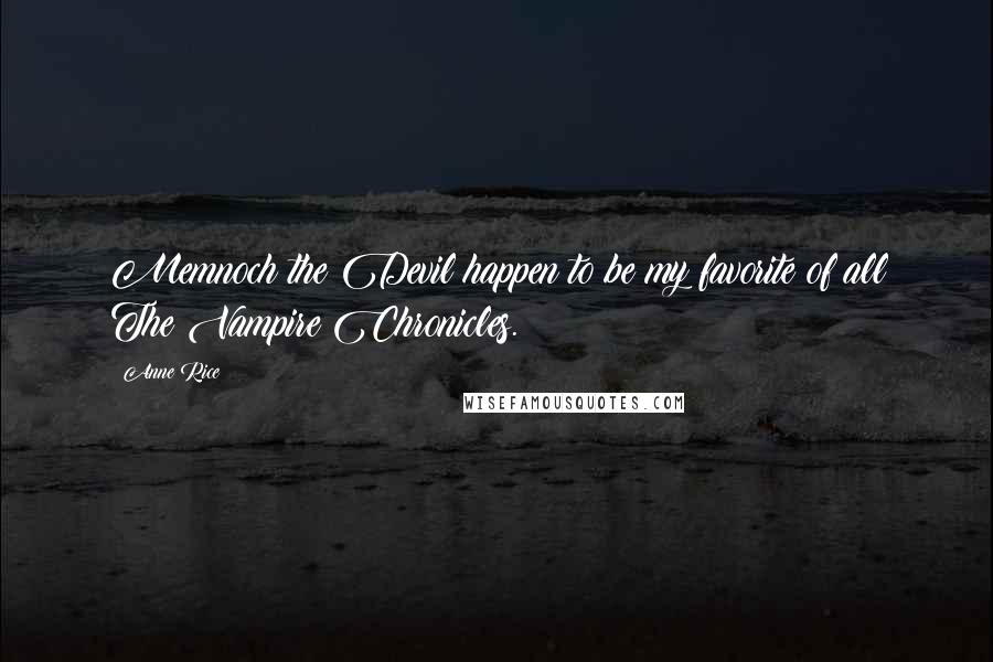 Anne Rice Quotes: Memnoch the Devil happen to be my favorite of all The Vampire Chronicles.