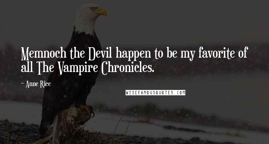 Anne Rice Quotes: Memnoch the Devil happen to be my favorite of all The Vampire Chronicles.