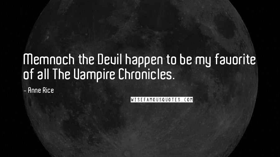 Anne Rice Quotes: Memnoch the Devil happen to be my favorite of all The Vampire Chronicles.