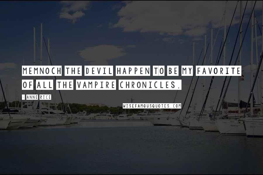 Anne Rice Quotes: Memnoch the Devil happen to be my favorite of all The Vampire Chronicles.
