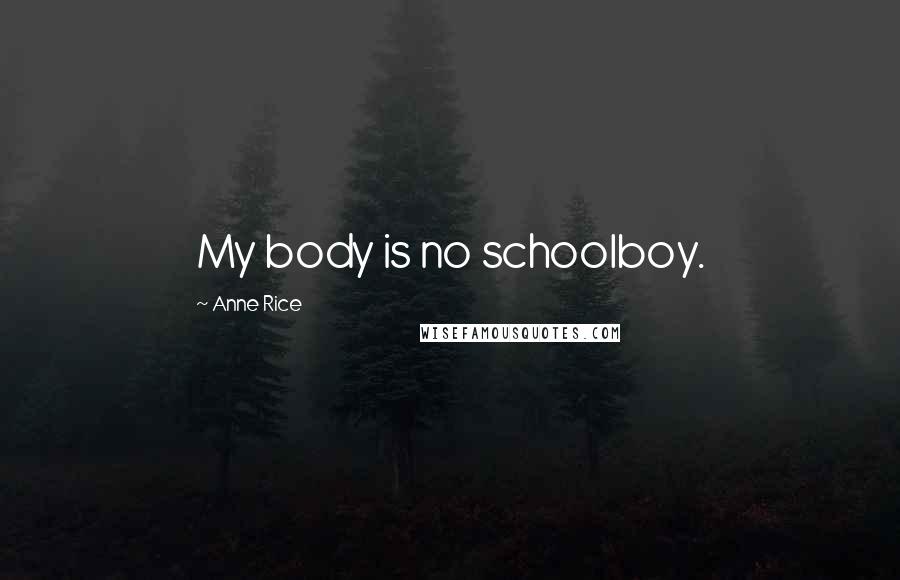 Anne Rice Quotes: My body is no schoolboy.