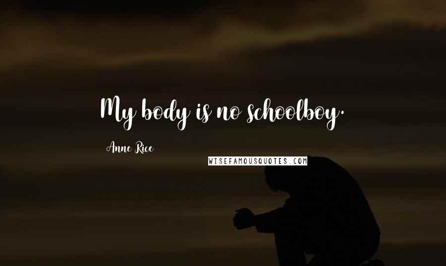 Anne Rice Quotes: My body is no schoolboy.