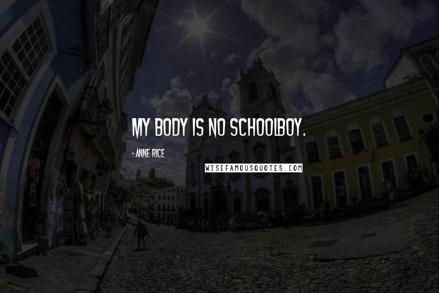 Anne Rice Quotes: My body is no schoolboy.