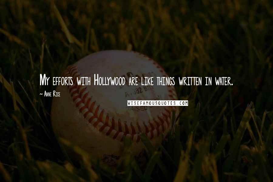 Anne Rice Quotes: My efforts with Hollywood are like things written in water.