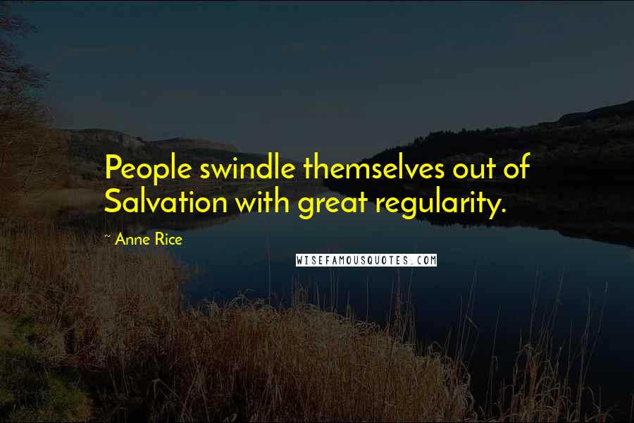 Anne Rice Quotes: People swindle themselves out of Salvation with great regularity.