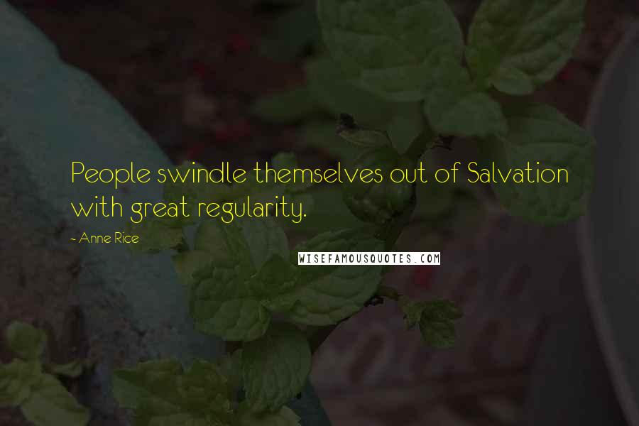 Anne Rice Quotes: People swindle themselves out of Salvation with great regularity.
