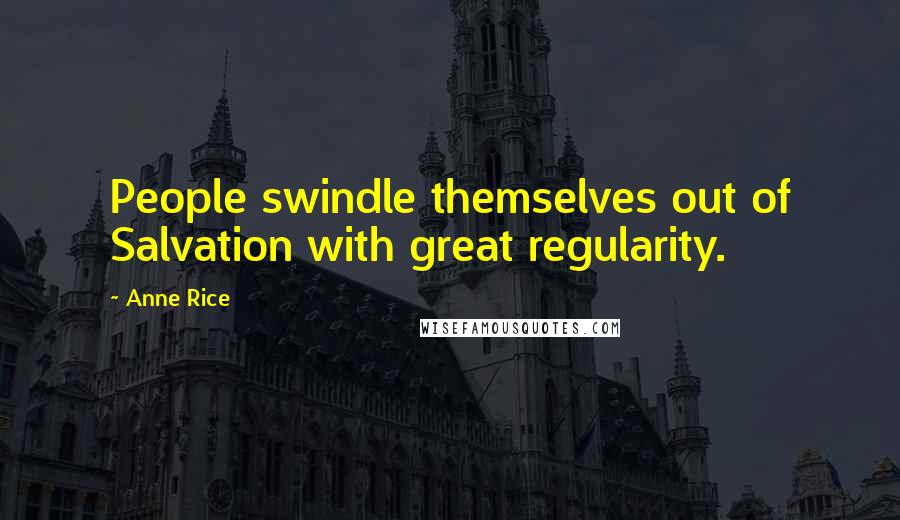 Anne Rice Quotes: People swindle themselves out of Salvation with great regularity.
