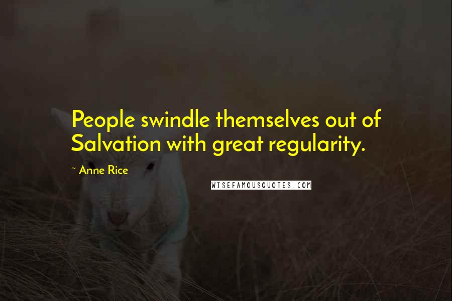 Anne Rice Quotes: People swindle themselves out of Salvation with great regularity.