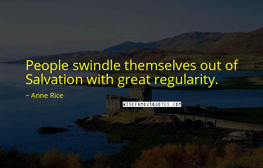 Anne Rice Quotes: People swindle themselves out of Salvation with great regularity.