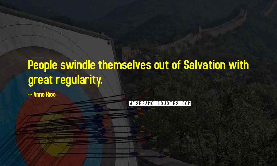Anne Rice Quotes: People swindle themselves out of Salvation with great regularity.