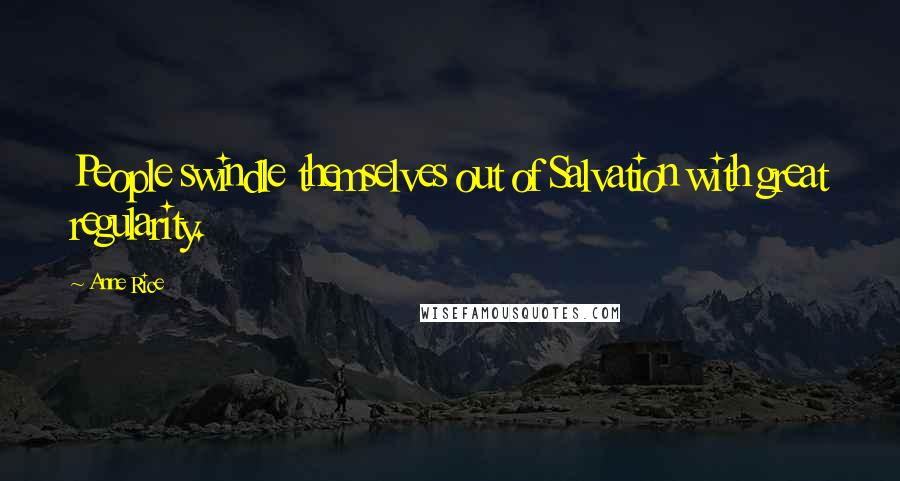 Anne Rice Quotes: People swindle themselves out of Salvation with great regularity.