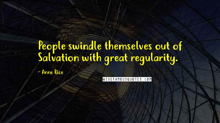 Anne Rice Quotes: People swindle themselves out of Salvation with great regularity.
