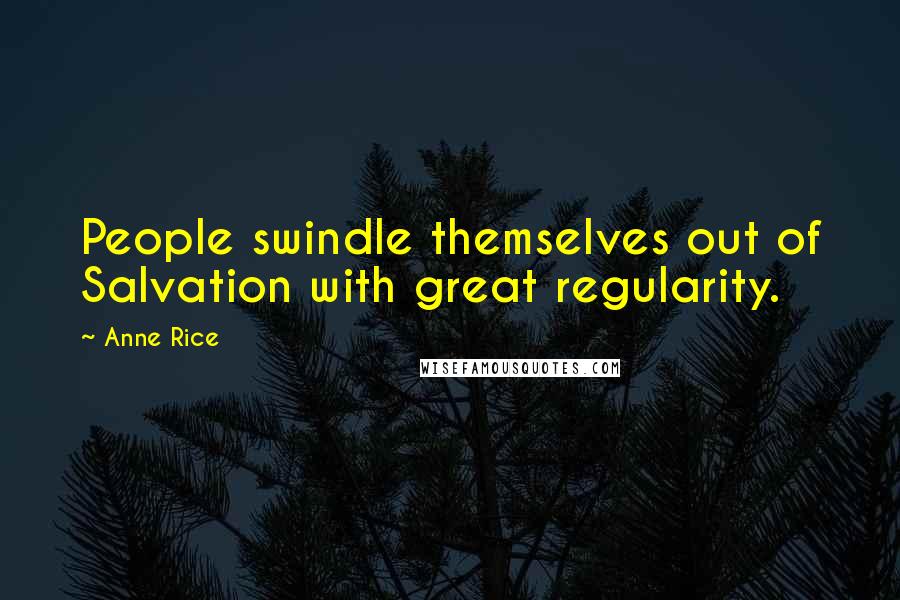 Anne Rice Quotes: People swindle themselves out of Salvation with great regularity.