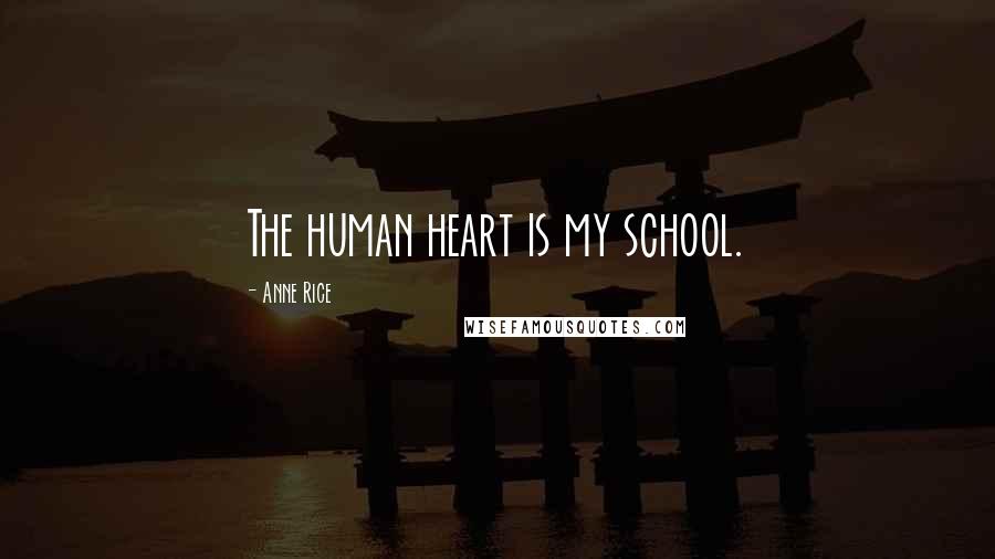 Anne Rice Quotes: The human heart is my school.