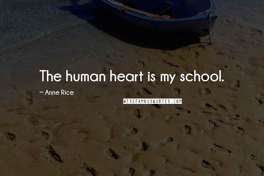 Anne Rice Quotes: The human heart is my school.