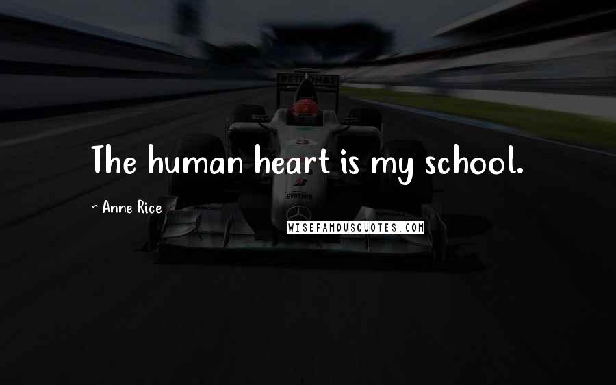 Anne Rice Quotes: The human heart is my school.
