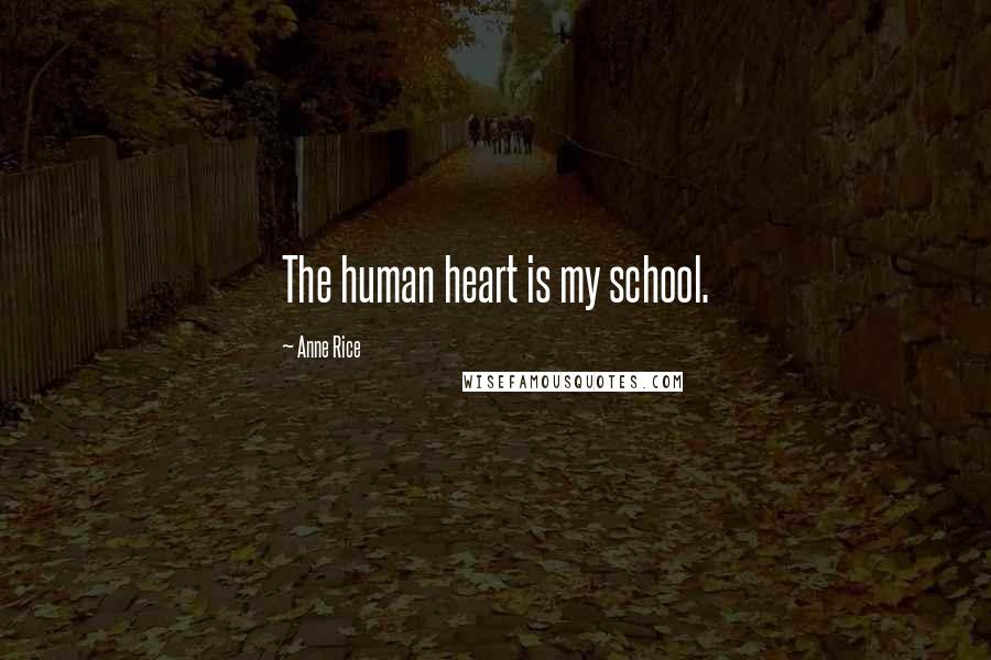 Anne Rice Quotes: The human heart is my school.