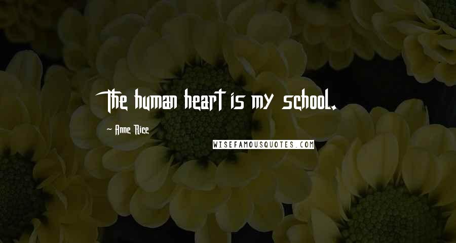 Anne Rice Quotes: The human heart is my school.