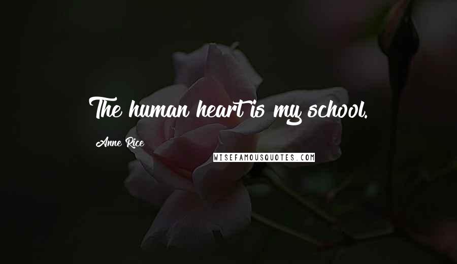Anne Rice Quotes: The human heart is my school.