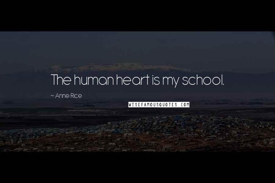Anne Rice Quotes: The human heart is my school.