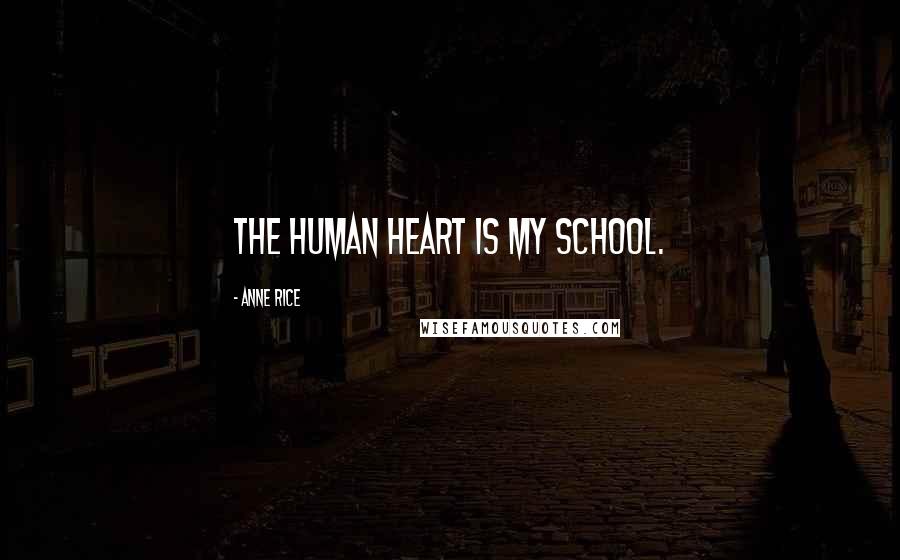 Anne Rice Quotes: The human heart is my school.