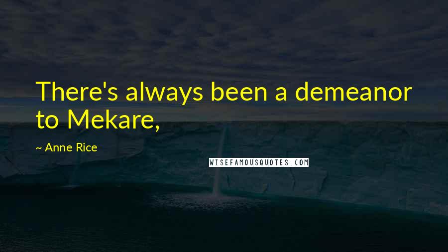 Anne Rice Quotes: There's always been a demeanor to Mekare,
