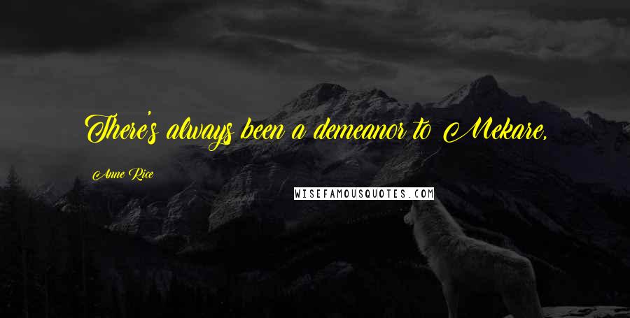 Anne Rice Quotes: There's always been a demeanor to Mekare,
