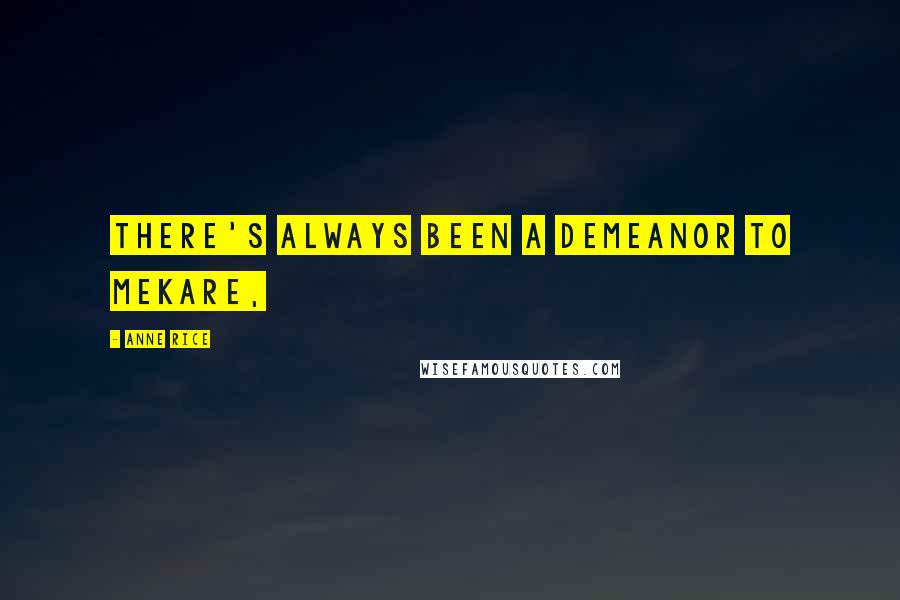 Anne Rice Quotes: There's always been a demeanor to Mekare,