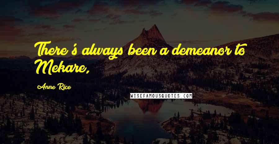 Anne Rice Quotes: There's always been a demeanor to Mekare,