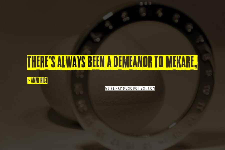 Anne Rice Quotes: There's always been a demeanor to Mekare,