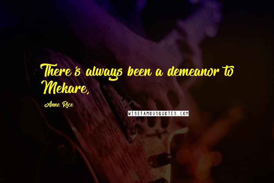 Anne Rice Quotes: There's always been a demeanor to Mekare,