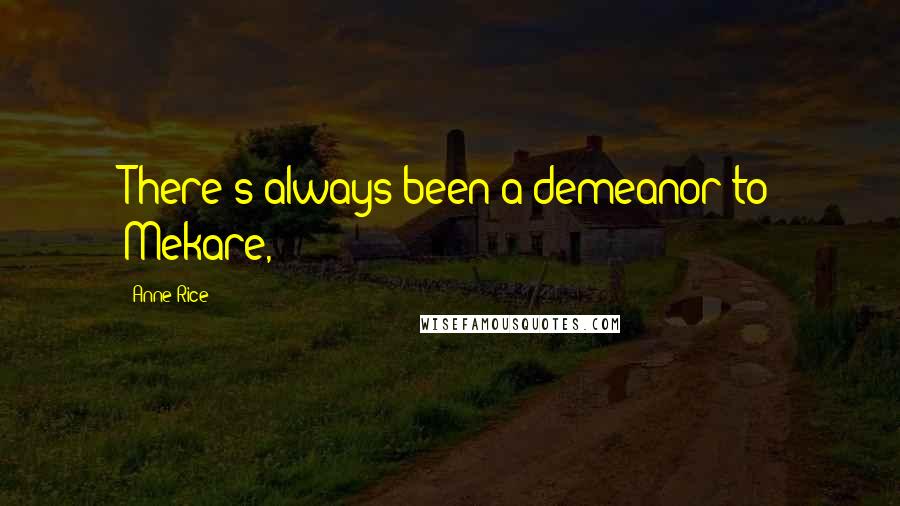 Anne Rice Quotes: There's always been a demeanor to Mekare,