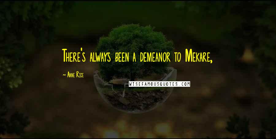 Anne Rice Quotes: There's always been a demeanor to Mekare,