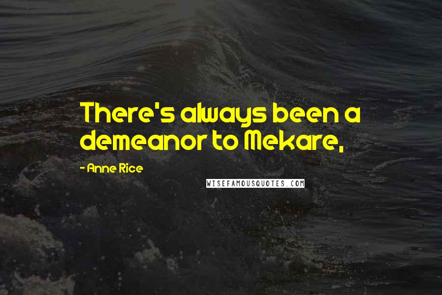 Anne Rice Quotes: There's always been a demeanor to Mekare,