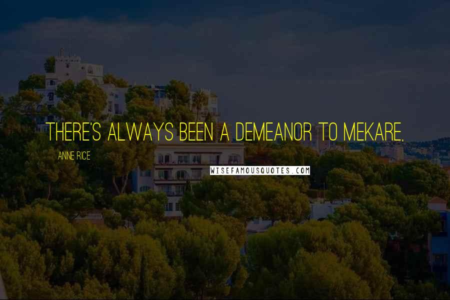 Anne Rice Quotes: There's always been a demeanor to Mekare,