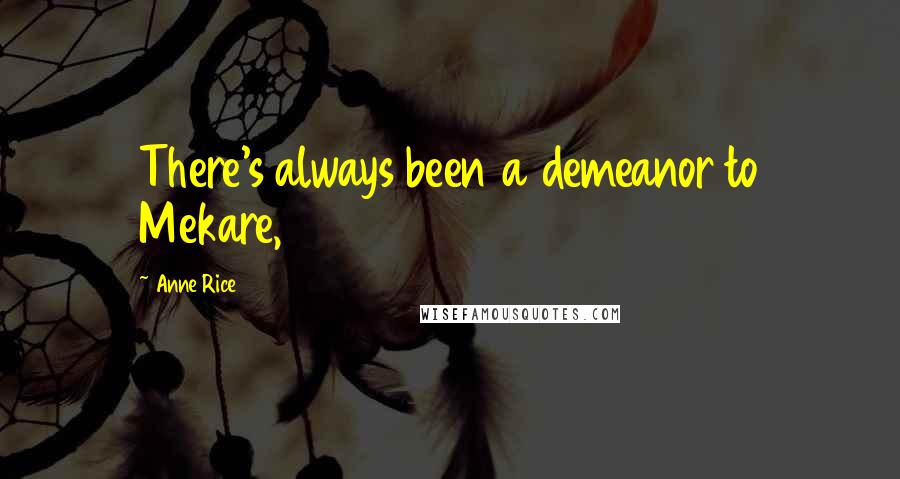 Anne Rice Quotes: There's always been a demeanor to Mekare,