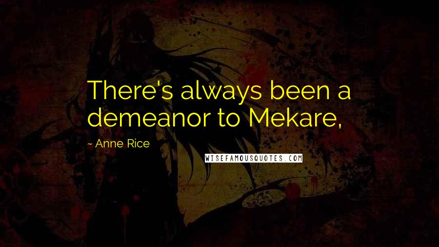 Anne Rice Quotes: There's always been a demeanor to Mekare,