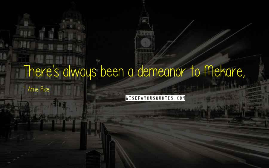 Anne Rice Quotes: There's always been a demeanor to Mekare,