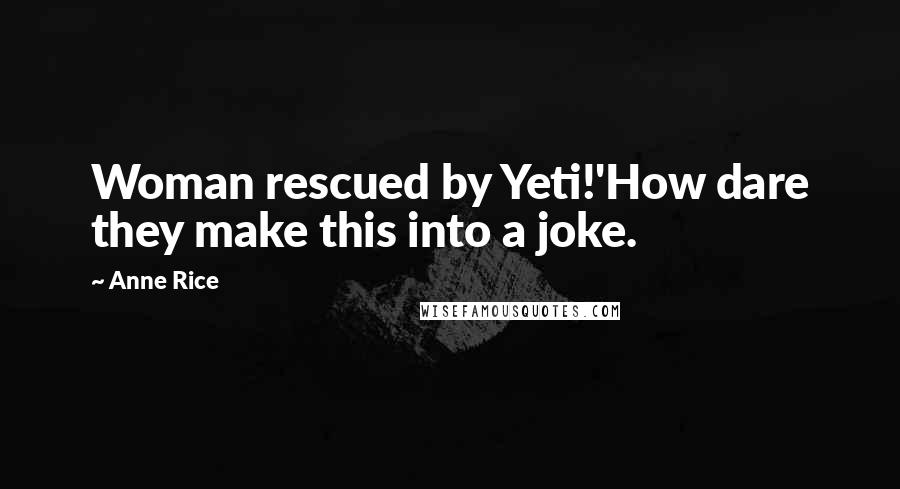 Anne Rice Quotes: Woman rescued by Yeti!'How dare they make this into a joke.