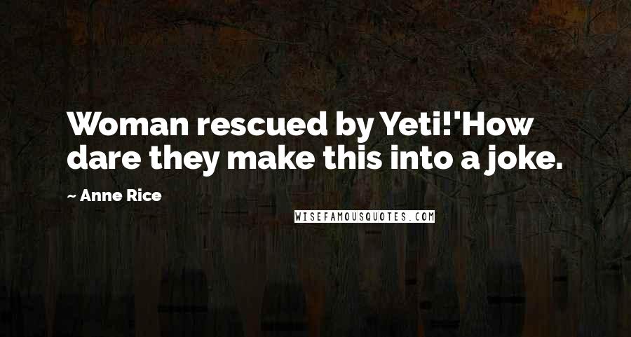Anne Rice Quotes: Woman rescued by Yeti!'How dare they make this into a joke.