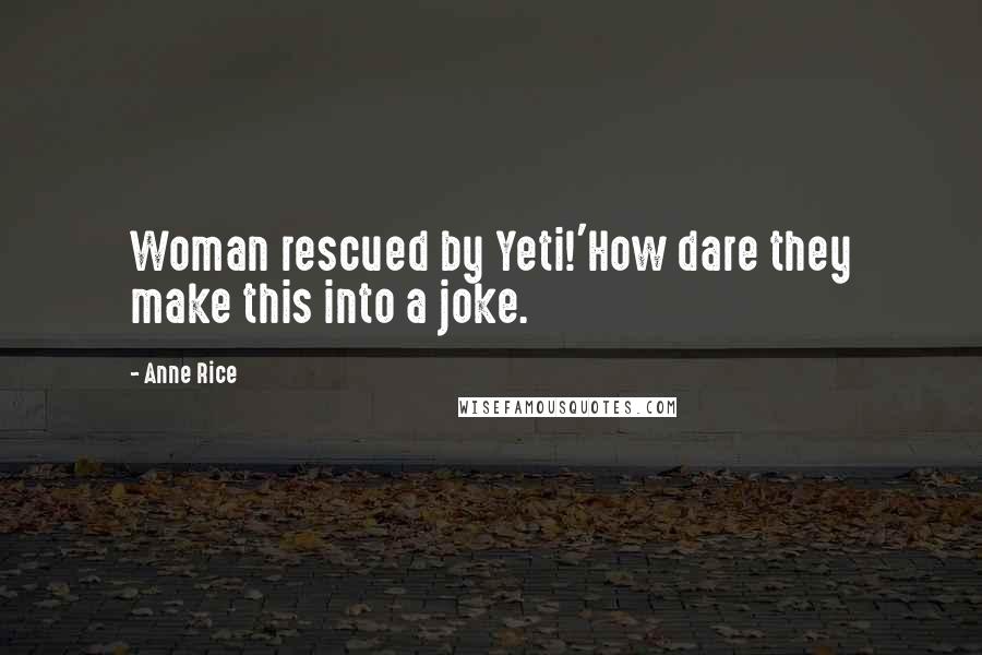 Anne Rice Quotes: Woman rescued by Yeti!'How dare they make this into a joke.