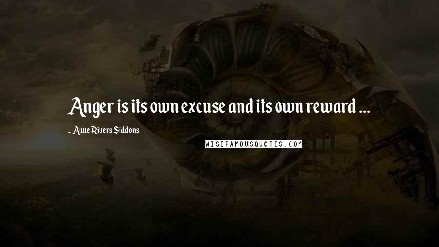 Anne Rivers Siddons Quotes: Anger is its own excuse and its own reward ...