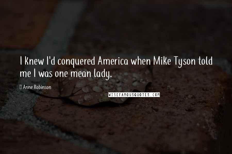 Anne Robinson Quotes: I knew I'd conquered America when Mike Tyson told me I was one mean lady.
