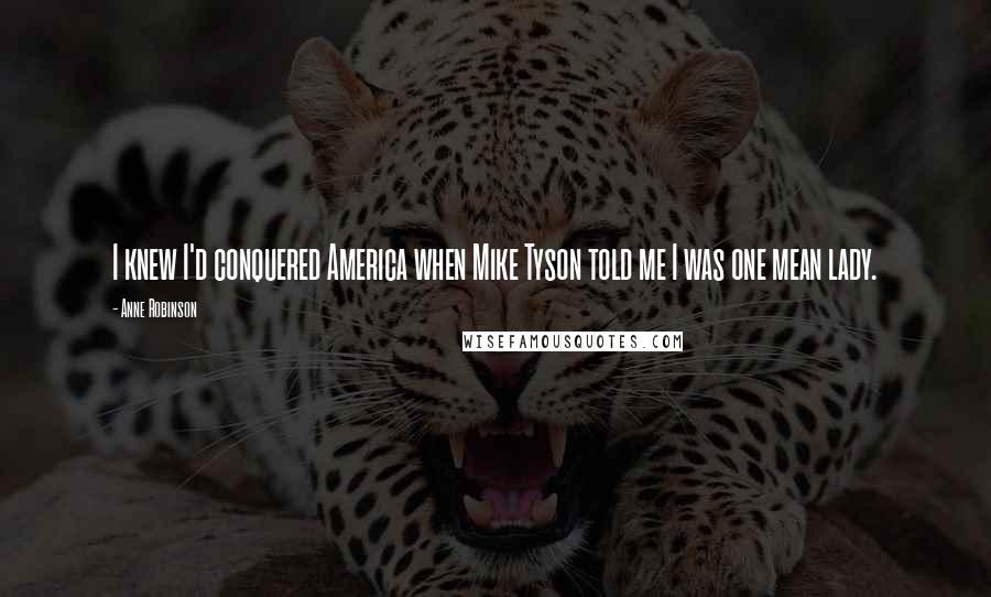 Anne Robinson Quotes: I knew I'd conquered America when Mike Tyson told me I was one mean lady.