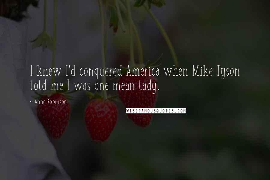 Anne Robinson Quotes: I knew I'd conquered America when Mike Tyson told me I was one mean lady.
