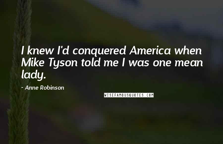 Anne Robinson Quotes: I knew I'd conquered America when Mike Tyson told me I was one mean lady.