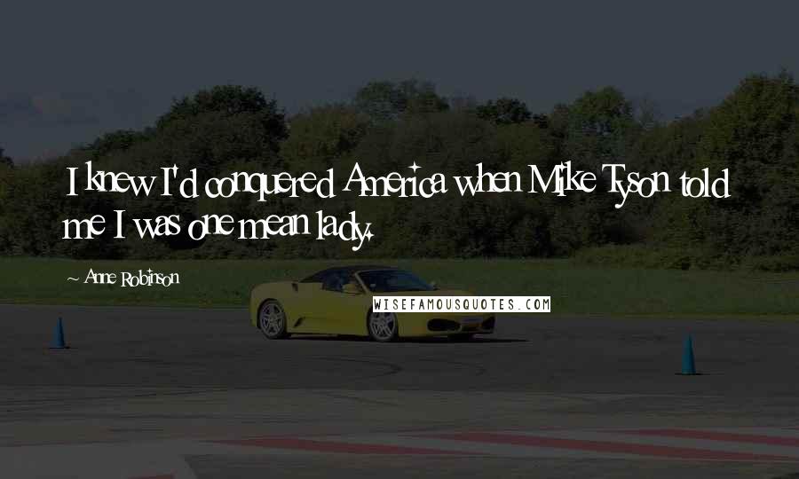 Anne Robinson Quotes: I knew I'd conquered America when Mike Tyson told me I was one mean lady.