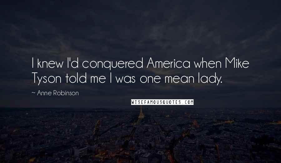 Anne Robinson Quotes: I knew I'd conquered America when Mike Tyson told me I was one mean lady.